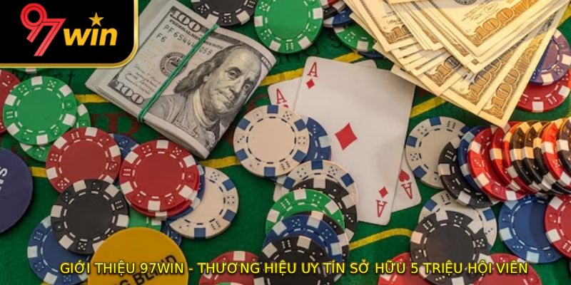 Giới Thiệu 97WIN - Thương Hiệu Uy Tín Sở Hữu 5 Triệu Hội Viên