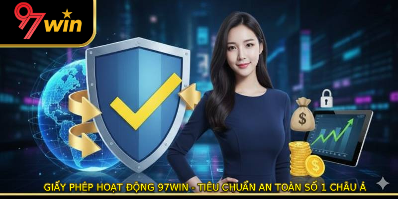 Giấy Phép Hoạt Động 97WIN - Tiêu Chuẩn An Toàn Số 1 Châu Á