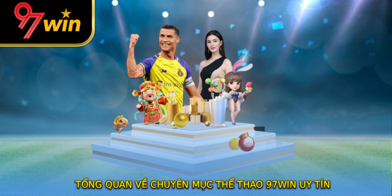 Tổng quan về chuyên mục thể thao 97WIN uy tín