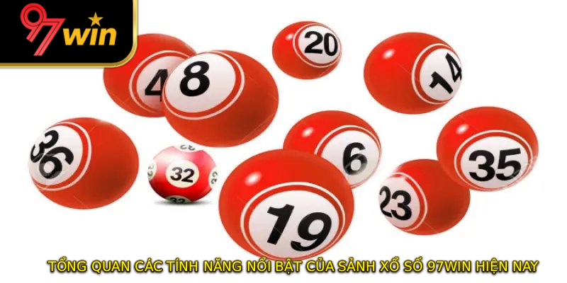 Tổng quan các tính năng nổi bật của sảnh xổ số 97WIN hiện nay