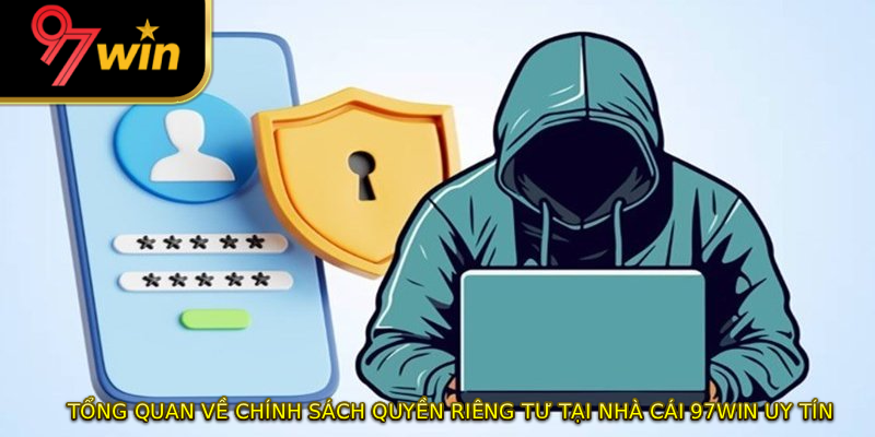 Tổng quan về chính sách quyền riêng tư tại nhà cái 97WIN uy tín