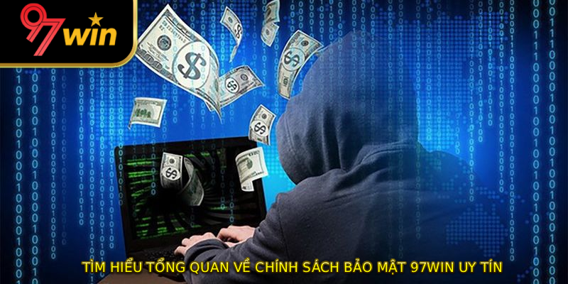 Tìm hiểu tổng quan về chính sách bảo mật 97WIN uy tín