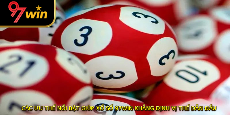 Các ưu thế nổi bật giúp xổ số 97WIN khẳng định vị thế dẫn đầu