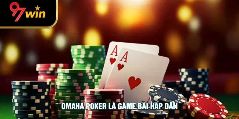 Omaha Poker là game bài hấp dẫn