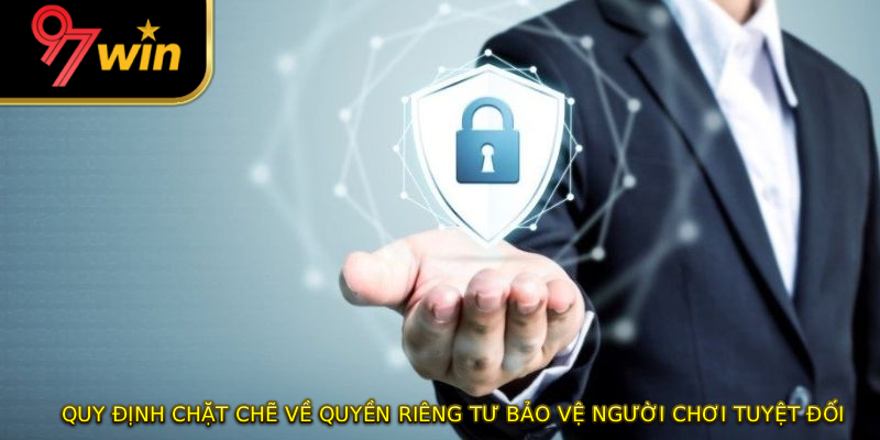 Quy định chặt chẽ về quyền riêng tư bảo vệ người chơi tuyệt đối