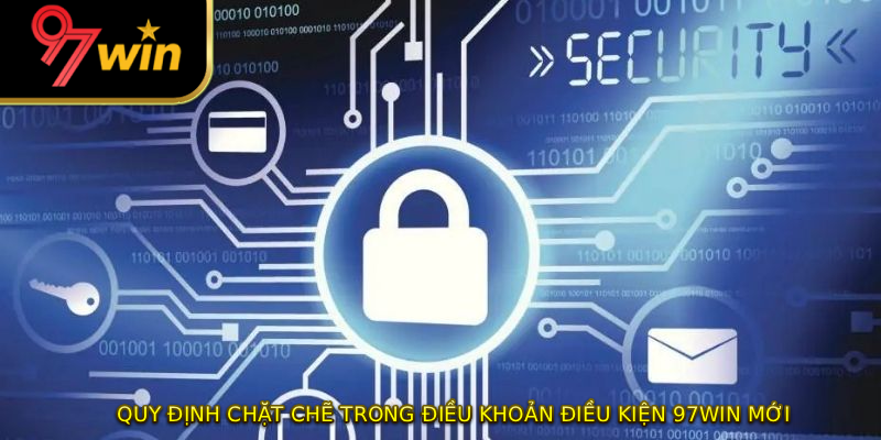 Quy định chặt chẽ trong điều khoản điều kiện 97WIN mới