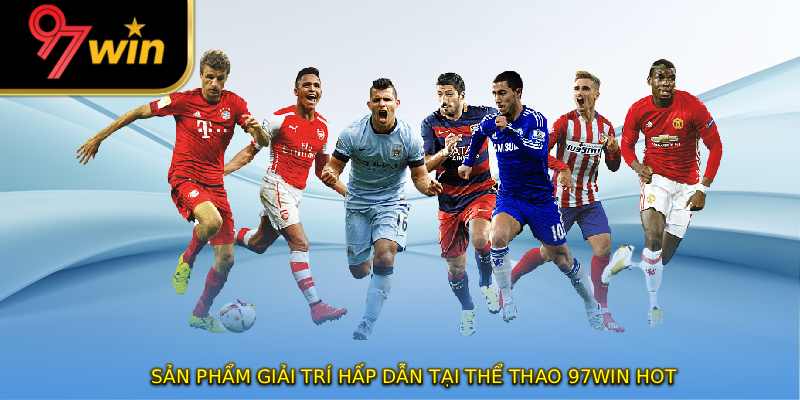 Sản phẩm giải trí hấp dẫn tại thể thao 97WIN hot