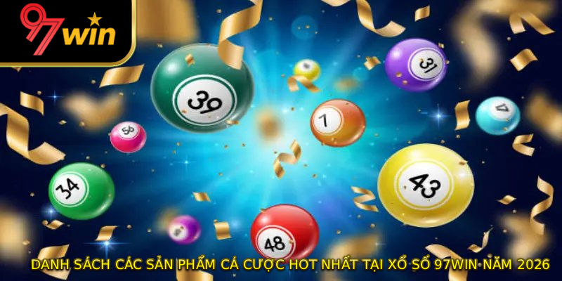 Danh sách các sản phẩm cá cược hot nhất tại xổ số 97WIN năm 2026
