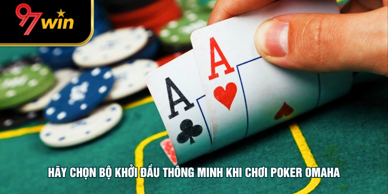 Hãy chọn bộ khởi đầu thông minh khi chơi Poker Omaha