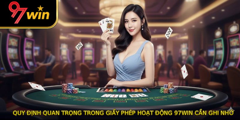 Quy định quan trọng trong giấy phép hoạt động 97WIN cần ghi nhớ