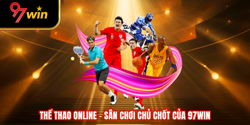 Thể thao online - sân chơi chủ chốt cùa 97WIN
